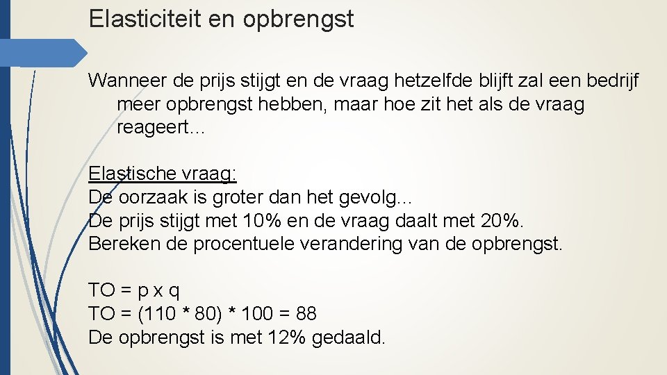 Elasticiteit en opbrengst Wanneer de prijs stijgt en de vraag hetzelfde blijft zal een