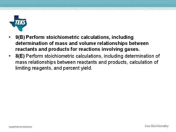  • 9(B) Perform stoichiometric calculations, including determination of mass and volume relationships between