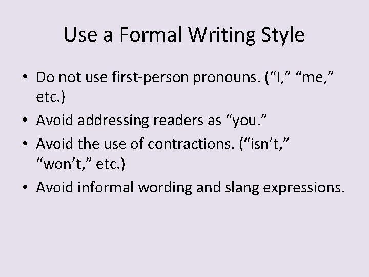 Use a Formal Writing Style • Do not use first-person pronouns. (“I, ” “me,