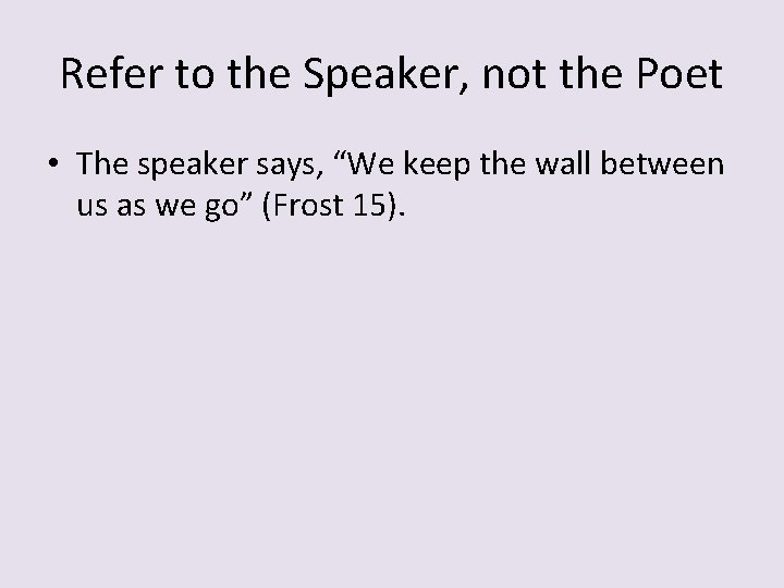 Refer to the Speaker, not the Poet • The speaker says, “We keep the