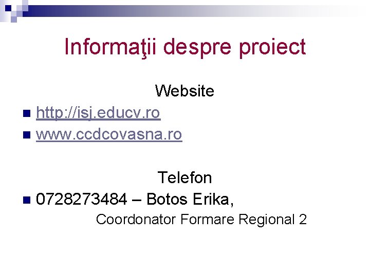 Informaţii despre proiect Website n http: //isj. educv. ro n www. ccdcovasna. ro Telefon Informaţii despre proiect Website n http: //isj. educv. ro n www. ccdcovasna. ro Telefon