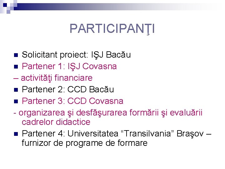 PARTICIPANŢI Solicitant proiect: IŞJ Bacău n Partener 1: IŞJ Covasna – activităţi financiare n PARTICIPANŢI Solicitant proiect: IŞJ Bacău n Partener 1: IŞJ Covasna – activităţi financiare n