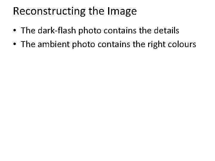 Reconstructing the Image • The dark-flash photo contains the details • The ambient photo