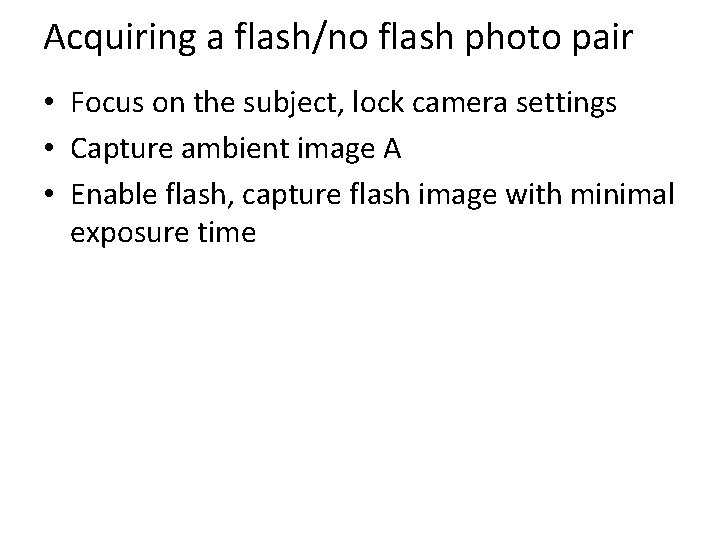 Acquiring a flash/no flash photo pair • Focus on the subject, lock camera settings