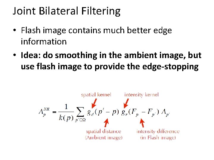 Joint Bilateral Filtering • Flash image contains much better edge information • Idea: do