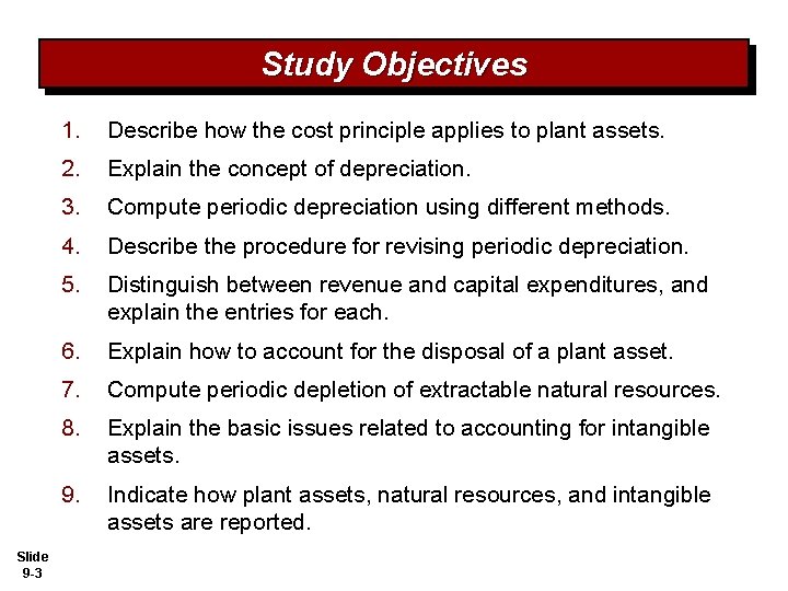 Study Objectives Slide 9 -3 1. Describe how the cost principle applies to plant