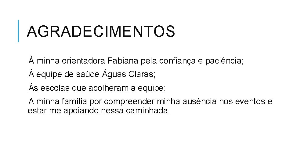 AGRADECIMENTOS À minha orientadora Fabiana pela confiança e paciência; À equipe de saúde Águas