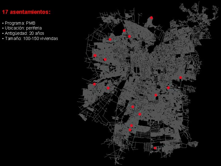 17 asentamientos: • Programa: PMB • Ubicación: periferia • Antigüedad: 20 años • Tamaño: