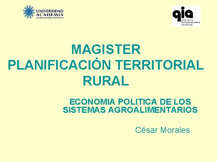 MAGISTER PLANIFICACIÓN TERRITORIAL RURAL ECONOMIA POLITICA DE LOS SISTEMAS AGROALIMENTARIOS César Morales 
