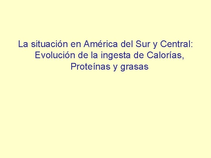 La situación en América del Sur y Central: Evolución de la ingesta de Calorías,