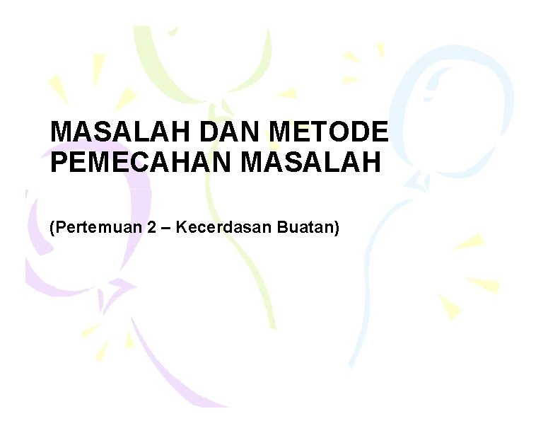 MASALAH DAN METODE PEMECAHAN MASALAH (Pertemuan 2 – Kecerdasan Buatan) 