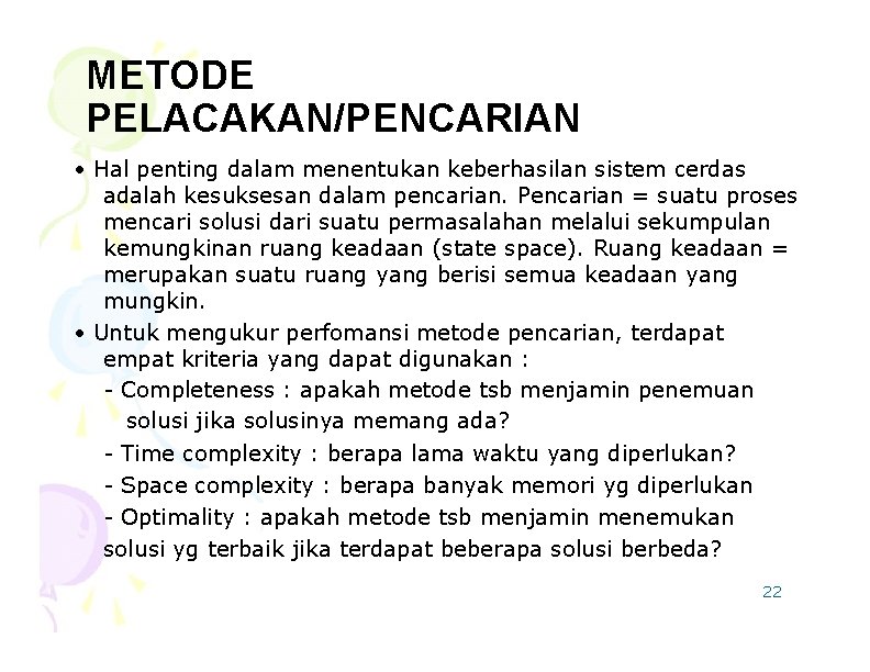 METODE PELACAKAN/PENCARIAN • Hal penting dalam menentukan keberhasilan sistem cerdas adalah kesuksesan dalam pencarian.