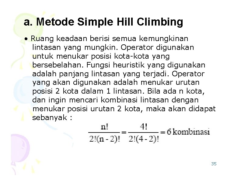 a. Metode Simple Hill Climbing • Ruang keadaan berisi semua kemungkinan lintasan yang mungkin.