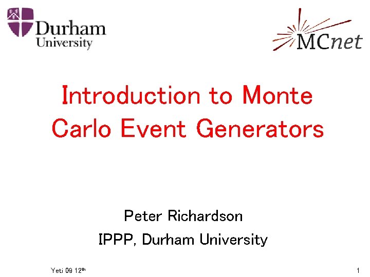 Introduction to Monte Carlo Event Generators Peter Richardson IPPP, Durham University Yeti 09 12