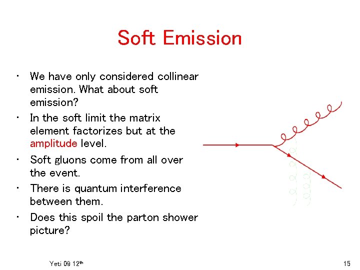 Soft Emission • We have only considered collinear emission. What about soft emission? •