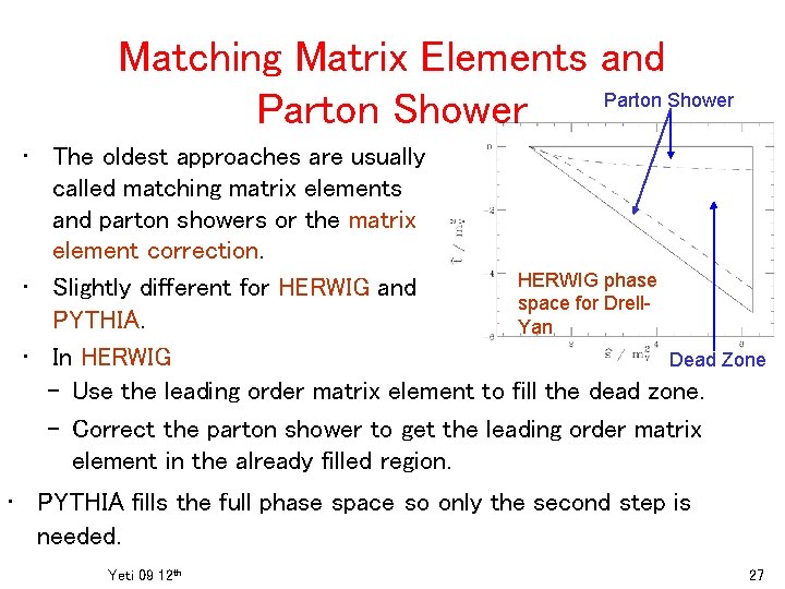 Matching Matrix Elements and Parton Shower • The oldest approaches are usually called matching