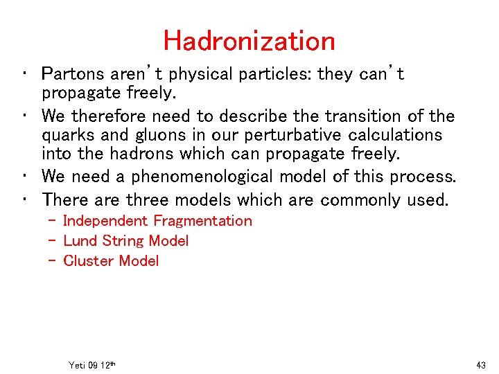 Hadronization • Partons aren’t physical particles: they can’t propagate freely. • We therefore need