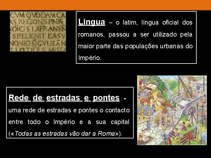 Língua – o latim, língua oficial dos romanos, passou a ser utilizado pela maior