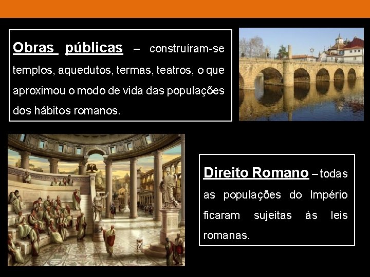 Obras públicas – construíram-se templos, aquedutos, termas, teatros, o que aproximou o modo de