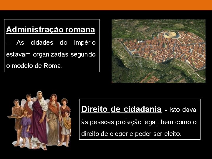 Administração romana – As cidades do Império estavam organizadas segundo o modelo de Roma.