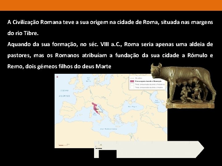 A Civilização Romana teve a sua origem na cidade de Roma, situada nas margens