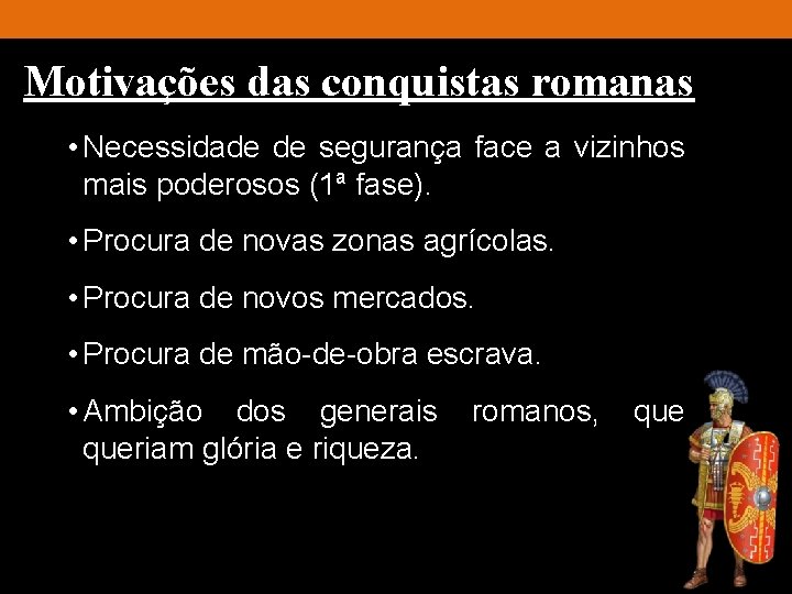 Motivações das conquistas romanas • Necessidade de segurança face a vizinhos mais poderosos (1ª