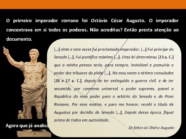 O primeiro imperador romano foi Octávio César Augusto. O imperador concentrava em si todos