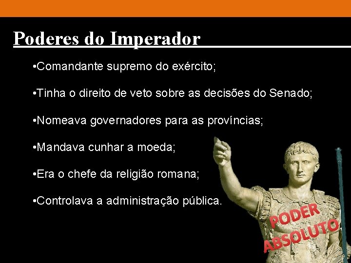 Poderes do Imperador • Comandante supremo do exército; • Tinha o direito de veto