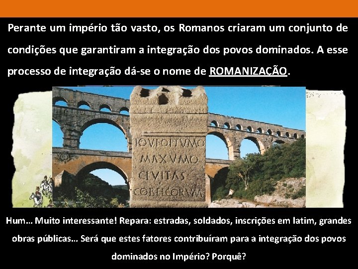 Perante um império tão vasto, os Romanos criaram um conjunto de condições que garantiram