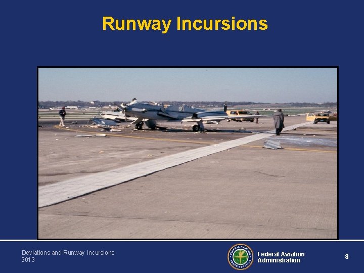 Runway Incursions Deviations and Runway Incursions 2013 Federal Aviation Administration 8 
