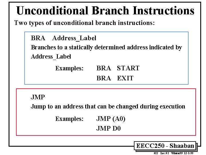 Unconditional Branch Instructions Two types of unconditional branch instructions: BRA Address_Label Branches to a