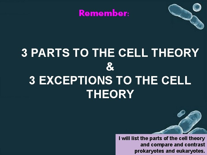 Remember: 3 PARTS TO THE CELL THEORY & 3 EXCEPTIONS TO THE CELL THEORY