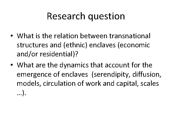 Research question • What is the relation between transnational structures and (ethnic) enclaves (economic