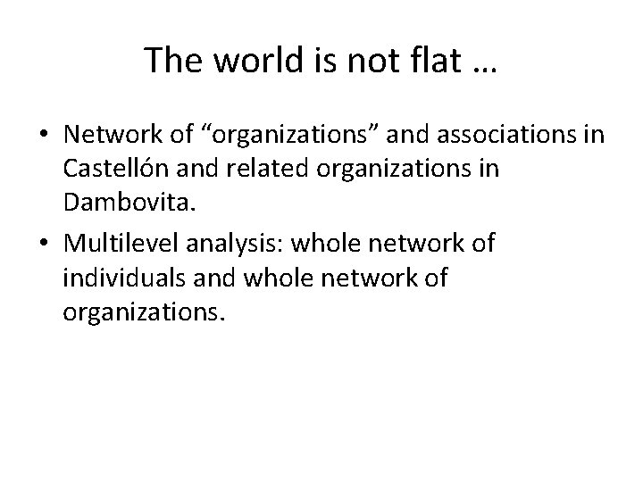 The world is not flat … • Network of “organizations” and associations in Castellón