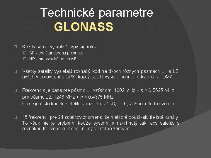 Technické parametre GPS GLONASS GALILEO � Každý satelit vysiela 2 typy signálov: � SP