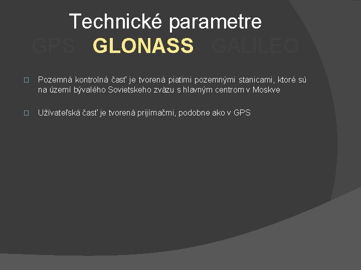 Technické parametre GPS GLONASS GALILEO � Pozemná kontrolná časť je tvorená piatimi pozemnými stanicami,