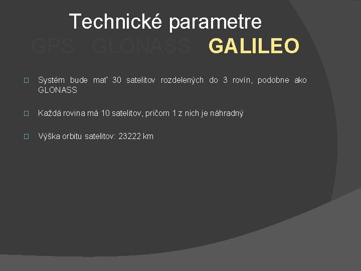 Technické parametre GPS GLONASS GALILEO � Systém bude mať 30 satelitov rozdelených do 3