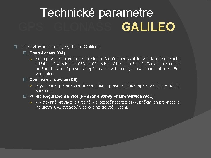 Technické parametre GPS GLONASS GALILEO � Poskytované služby systému Galileo: � Open Access (OA)