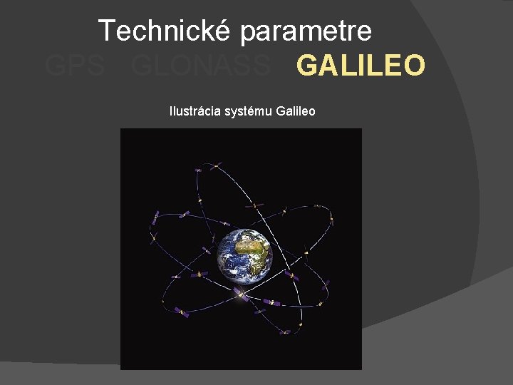 Technické parametre GPS GLONASS GALILEO Ilustrácia systému Galileo 