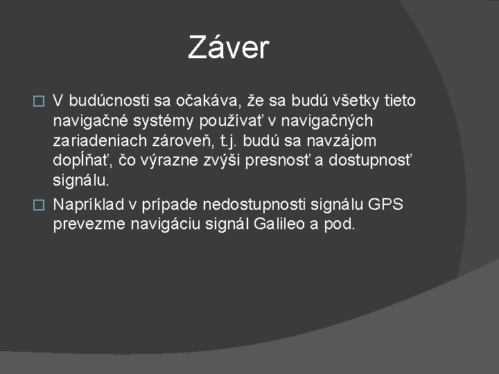 Záver V budúcnosti sa očakáva, že sa budú všetky tieto navigačné systémy používať v