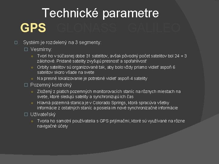 Technické parametre GPS GLONASS GALILEO � Systém je rozdelený na 3 segmenty: � Vesmírny:
