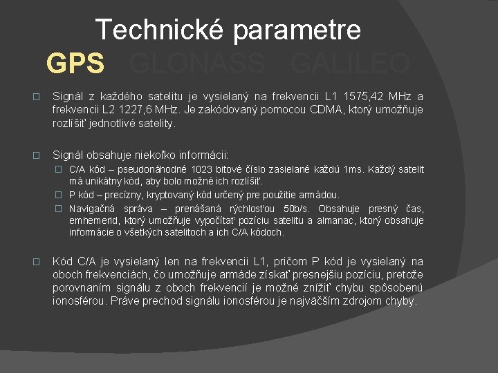 Technické parametre GPS GLONASS GALILEO � Signál z každého satelitu je vysielaný na frekvencii