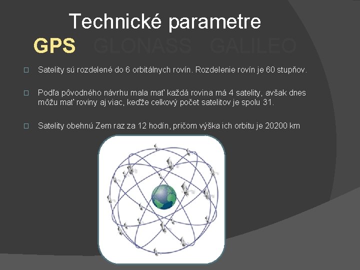 Technické parametre GPS GLONASS GALILEO � Satelity sú rozdelené do 6 orbitálnych rovín. Rozdelenie