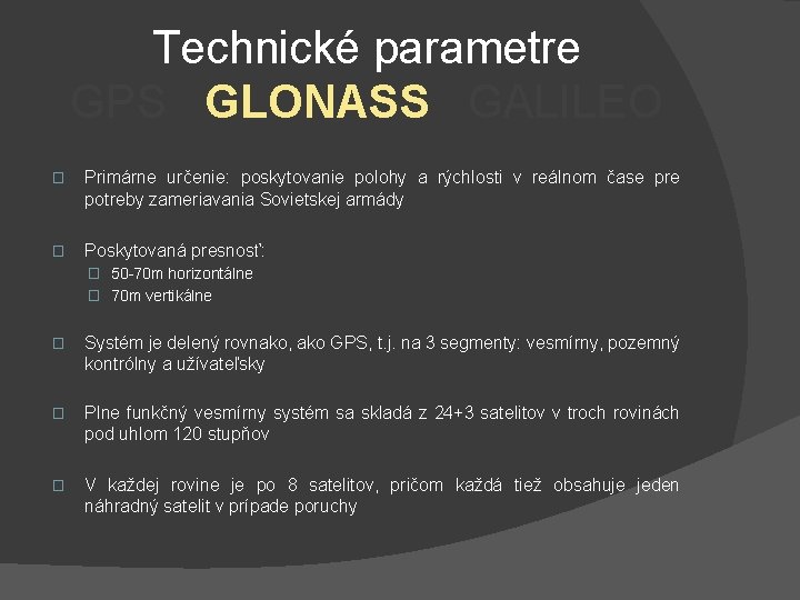 Technické parametre GPS GLONASS GALILEO � Primárne určenie: poskytovanie polohy a rýchlosti v reálnom