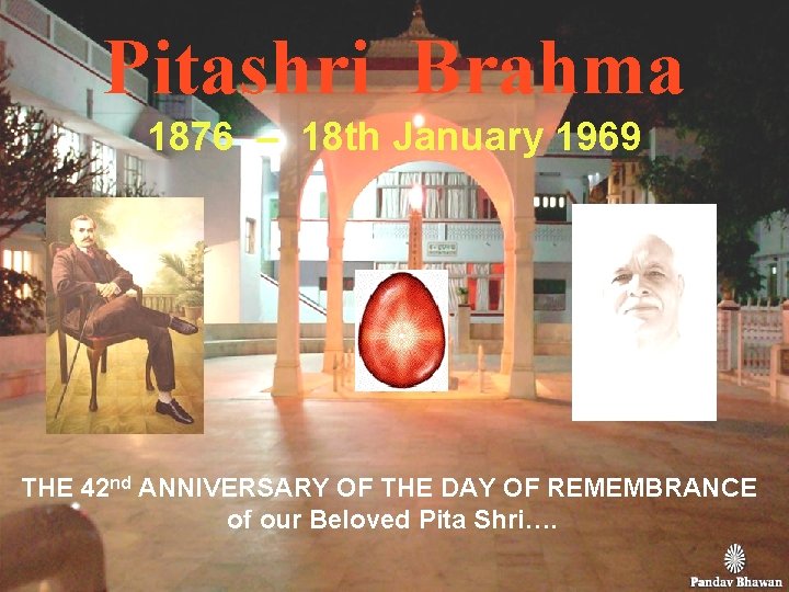 Pitashri Brahma 1876 – 18 th January 1969 THE 42 nd ANNIVERSARY OF THE