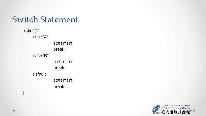 Switch Statement switch(){ case ’A’: statement; break; case ‘B’: statement; break; default: statement; break;