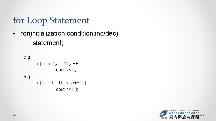 for Loop Statement • for(initialization; condition; inc/dec) statement; e. g. , for(int a=1; a<=10;