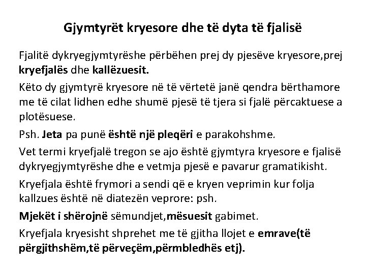 Gjymtyrët kryesore dhe të dyta të fjalisë Fjalitë dykryegjymtyrëshe përbëhen prej dy pjesëve kryesore,