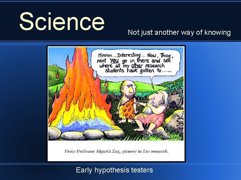 Science Not just another way of knowing Early hypothesis testers 
