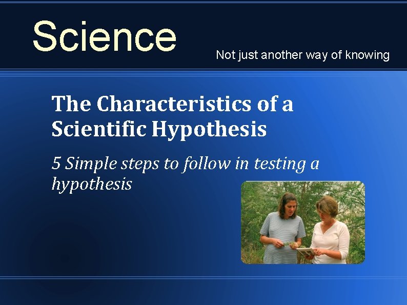 Science Not just another way of knowing The Characteristics of a Scientific Hypothesis 5
